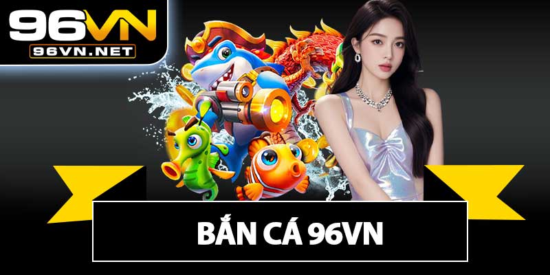 Bắn Cá 96VN
