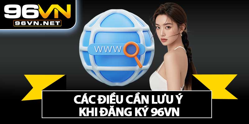 Các Điều Cần Lưu Ý Khi Đăng Ký 96VN