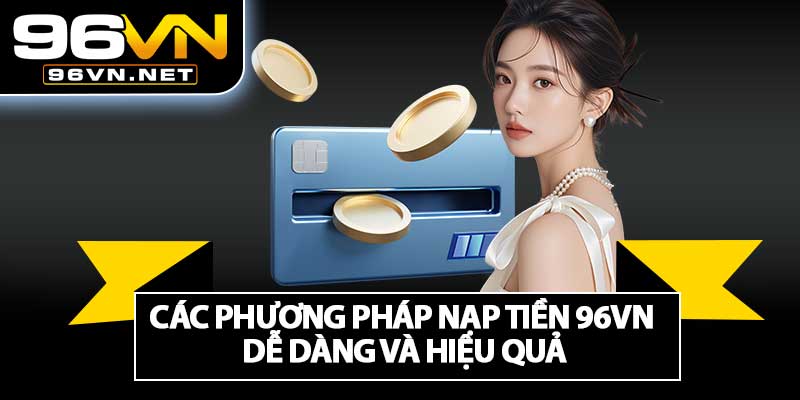Các Phương Pháp Nạp Tiền 96VN Dễ Dàng Và Hiệu Quả