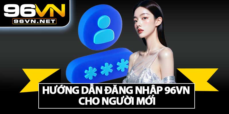 Hướng Dẫn Đăng Nhập 96VN Cho Người Mới