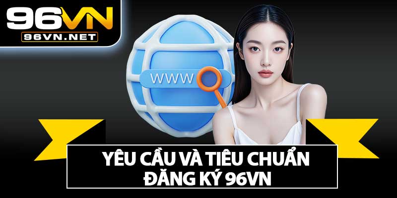 Yêu Cầu Và Tiêu Chuẩn Đăng Ký 96VN