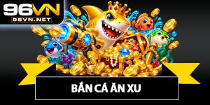 Bắn Cá Ăn Xu