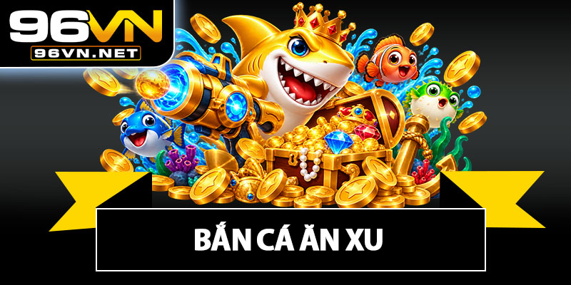 Bắn Cá Ăn Xu