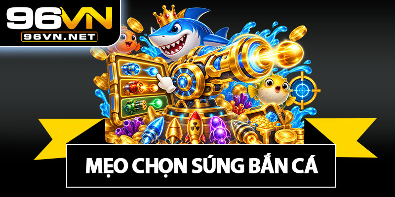 Mẹo Chọn Súng Bắn Cá